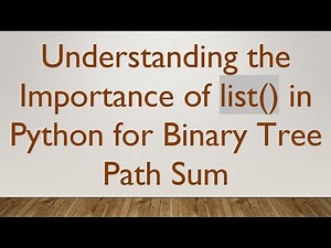 Understanding the Importance of list() in Python for Binary Tree Path Sum