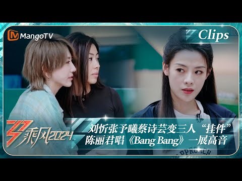 【精彩看点】刘忻张予曦蔡诗芸变三人“挂件” 陈丽君唱《Bang Bang》一展高音｜《乘风2024》Ride The Wind 2024 EP5-1 Clips｜MangoTV