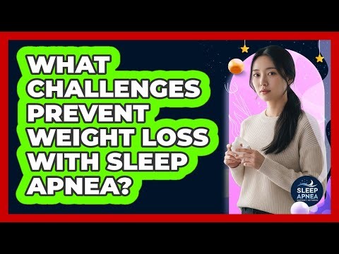 What Challenges Prevent Weight Loss With Sleep Apnea?