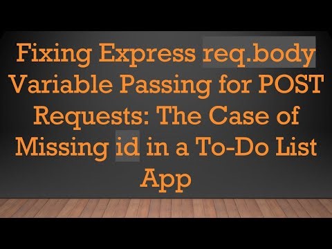 Fixing Express req.body Variable Passing for POST Requests: The Case of Missing id in a To-Do List