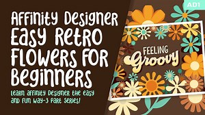AD 1 - Affinity Designer Easy Retro Flowers for Beginners - Learn the Basics the Fun and Easy Way! | Delores Naskrent | Skillshare
