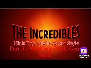 “The Incredibles” (Nick The Mizfit Actor Style) Part 3 - Wedding/Nick Gets Sued