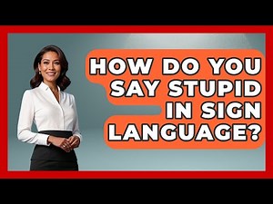 How Do You Say Stupid In Sign Language? - The Language Library