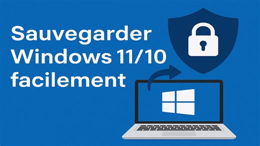 Comment Sauvegarder Facilement Windows 11 et 10 Incluant Système et Fichiers