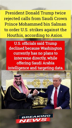 Trump Rejected Saudi Calls to Order U.S. Strikes Against Houthis, Axios Reports