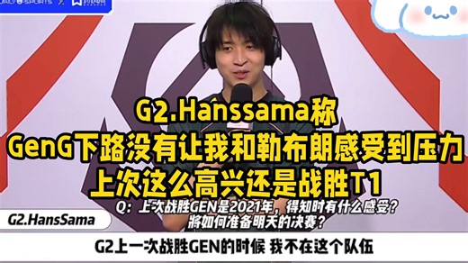 G2.Hanssama称GenG下路没有让我和勒布朗感受到压力，上次这么高兴还是2017年打T1