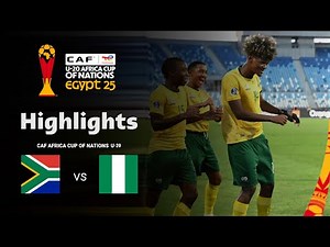 South Africa vs Nigeria | U-20 Africa Cup of Nations Semi-final Highlights