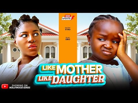 LIKE MOTHER LIKE DAUGHTER (Full Movie) - DESTINY ETIKO/EBUBE OBIO 2025 Trending Nollywood Full Movie