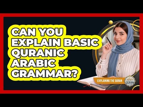 Can You Explain Basic Quranic Arabic Grammar?