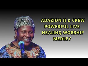 Adazion IJ and Crew – Powerful Live Healing Worship Medley