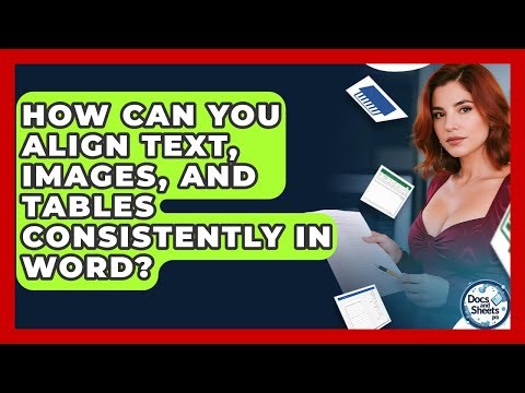 How Can You Align Text, Images, And Tables Consistently In Word? - Docs and Sheets Pro