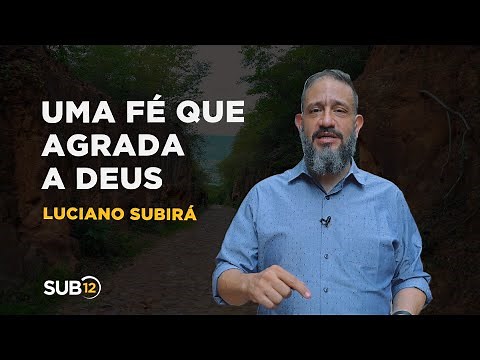 Luciano Subirá - UMA FÉ QUE AGRADA A DEUS