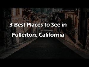 3 Best Places to See in Fullerton, California | Tourist Attractions