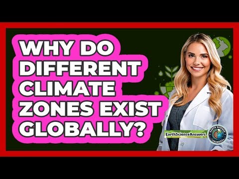 Why Do Different Climate Zones Exist Globally?
