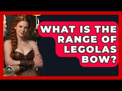What Is The Range Of Legolas Bow? - Echoes Of The Ring