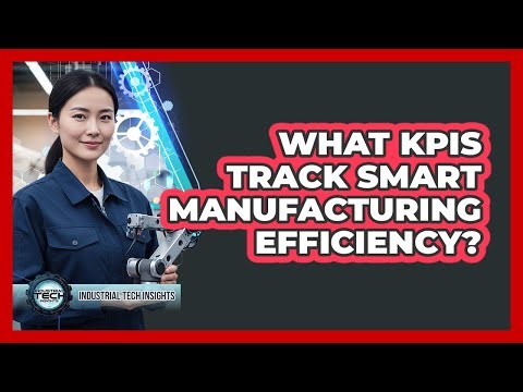 What KPIs Track Smart Manufacturing Efficiency?