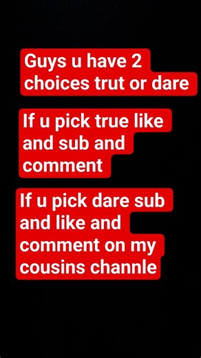 pick true pls me and my and also my cousin's youtube chanlle is jassim juma if u pick dare