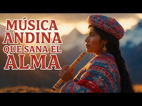 Música Andina Instrumental para el Alma | Sonidos Calmantes del Perú