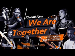 We Are Together: A song for Xiaomi Fans by Xiaomi Fans | Xiaomi Community
