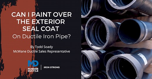 Can I Paint Over The Exterior Seal Coat On Ductile Iron Pipe?  - McWane Ductile - Iron Strong