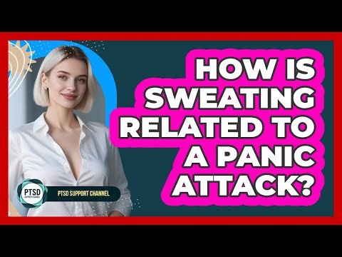 How Is Sweating Related to a Panic Attack?