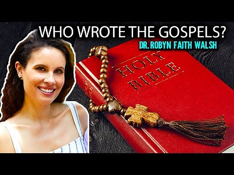 Who Wrote The Gospels In The New Testament? Robyn Faith Walsh PhD