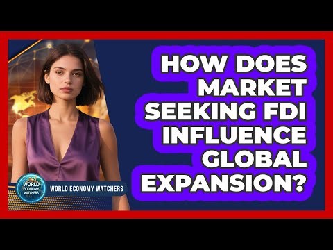 How Does Market Seeking FDI Influence Global Expansion?