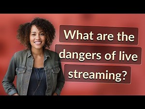 What are the dangers of live streaming?