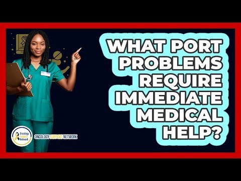 What Port Problems Require Immediate Medical Help?