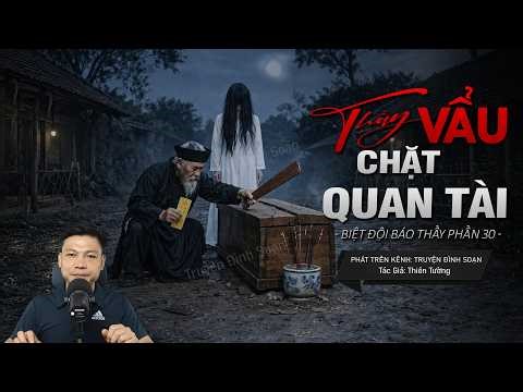 Truyện Ma Đình Soạn Mới: THẦY VẨU CHẶT QUAN TÀI - Seri Biệt Đội Báo Thầy Phần 30
