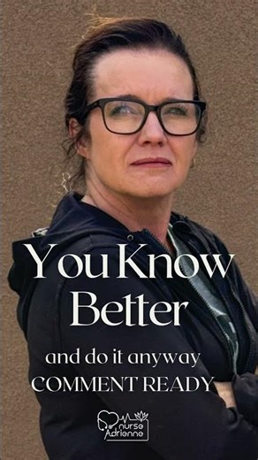You know better.And you still do it anyway.