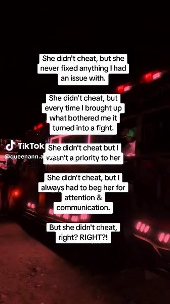 She didn't cheat, but she never fixed anything I had an issue with. She didn't cheat, but every time I brought up what bothered me it turned into a fight. She didn't cheat but I wasn’t a priority to her She didn't cheat, but I always had to beg her for attention & communication. But she didn't cheat, right? RIGHT?! #queenannkenyatrending♥️🎉 #queenannkenyatrending🎉♥️ #kenyantiktok🇰🇪