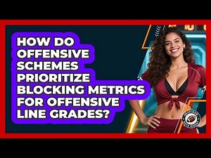 How Do Offensive Schemes Prioritize Blocking Metrics For Offensive Line Grades?
