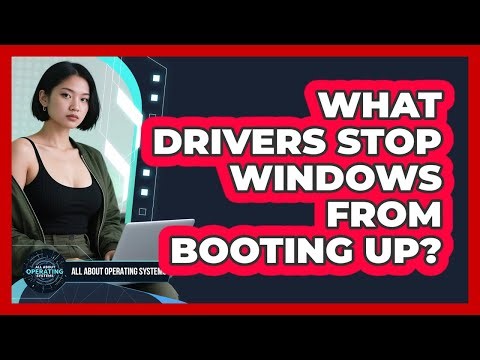 What Drivers Stop Windows From Booting Up? - All About Operating Systems