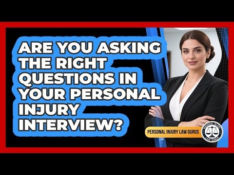 Are You Asking The Right Questions In Your Personal Injury Interview? - Personal Injury Law Gurus