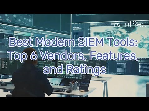 Best Modern SIEM Tools: Top 6 Vendors, Features, and Ratings