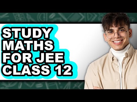 How To Study Maths For JEE Class 12 - Easy Guide