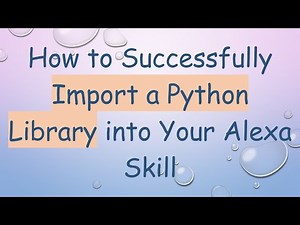 How to Successfully Import a Python Library into Your Alexa Skill