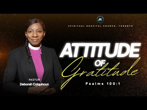 Attitude of Gratitude / Psalms 100:1 / Pastor Deborah Colquhoun