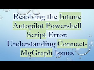 Resolving the Intune Autopilot Powershell Script Error: Understanding Connect-MgGraph Issues
