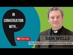 Interview Rev Dr Sam Wells - Peter Crumpler | How to Preach, Holy Spirit and Context of Preaching