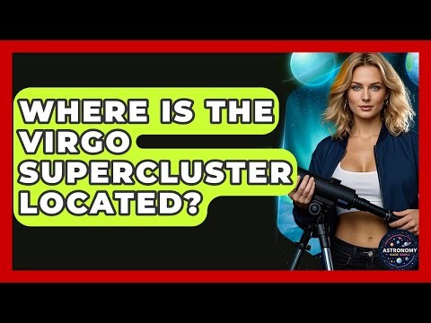 Where Is The Virgo Supercluster Located? - Astronomy Made Simple