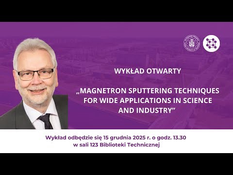 Wykład otwarty „Magnetron Sputtering Techniques for wide applications in science and industry”