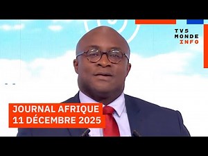 Le journal Afrique du jeudi 11 décembre 2025 sur TV5MONDE