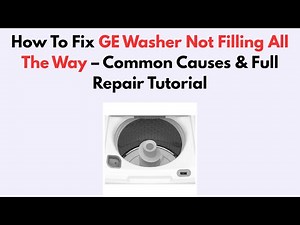How To Fix GE Washer Not Filling All The Way – Common Causes & Full Repair Tutorial