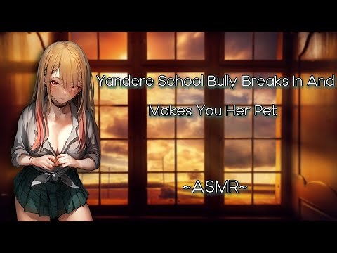 Yandere School Bully Breaks In And Makes You Her Pet [ASMR][F4M] {Dom}