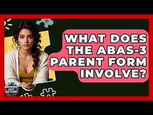 What Does The ABAS-3 Parent Form Involve? - Answers About Autism