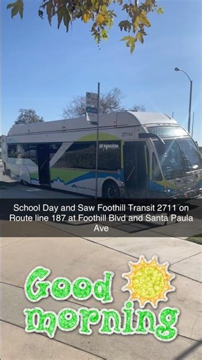 School Day and Saw Foothill Transit 2711 on Route line 187 at Foothill Blvd and Santa Paula Ave