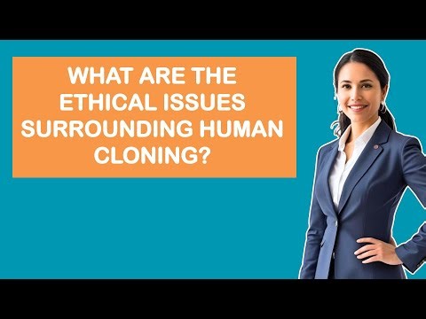 What Are The Ethical Issues Surrounding Human Cloning?