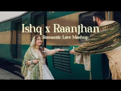 Ishq x Raanjhan 2.0 Romantic Love Mashup